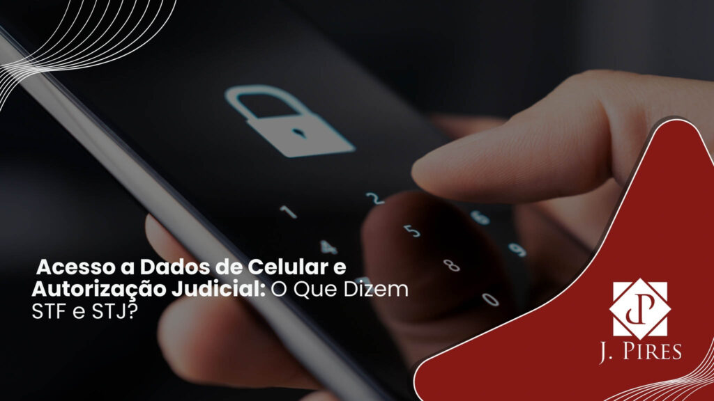 Decisões do STF e STJ reforçam a exigência de autorização judicial para acessar dados de celulares em investigações criminais.