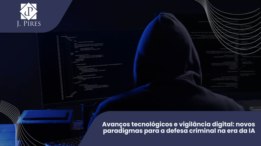Pessoa encapuzada em frente a um monitor com códigos, simbolizando crimes cibernéticos, inteligência artificial na investigação e os desafios para a defesa criminal. Logotipo J. Pires.